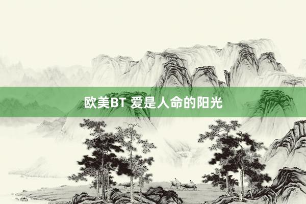 欧美BT 爱是人命的阳光