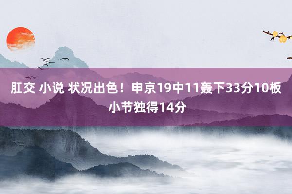 肛交 小说 状况出色！申京19中11轰下33分10板 小节独得14分