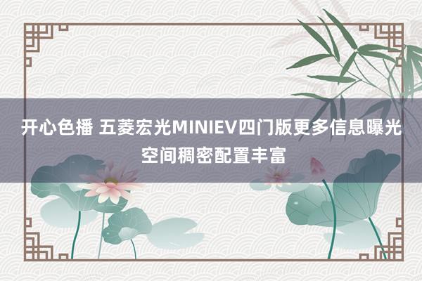 开心色播 五菱宏光MINIEV四门版更多信息曝光 空间稠密配置丰富
