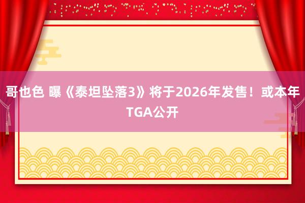 哥也色 曝《泰坦坠落3》将于2026年发售！或本年TGA公开